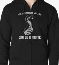 Why Be A Princess When You Can Be A Pirate Zipped Hoodie