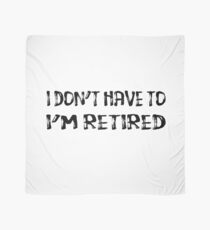 I Don't Have To I'm Retired Scarf