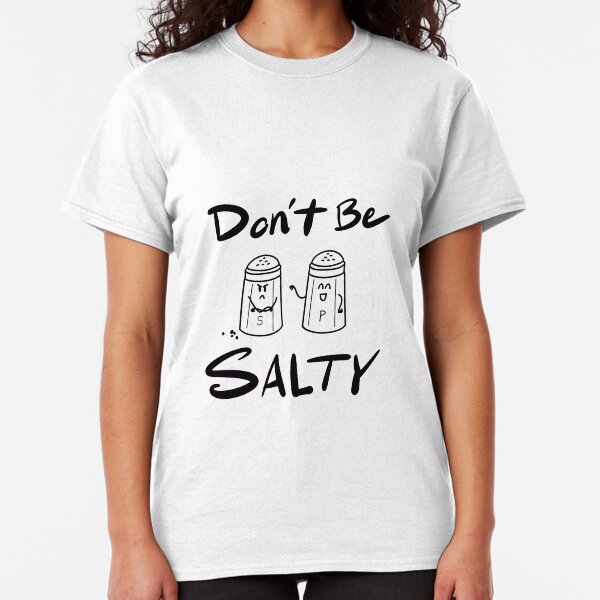 Don't Be Salty Classic T-Shirt