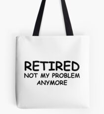 Retired Not My Problem Anymore Tote Bag