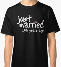 45th Wedding Anniversary Gifts - Just Married 45 Years Ago Classic T-Shirt