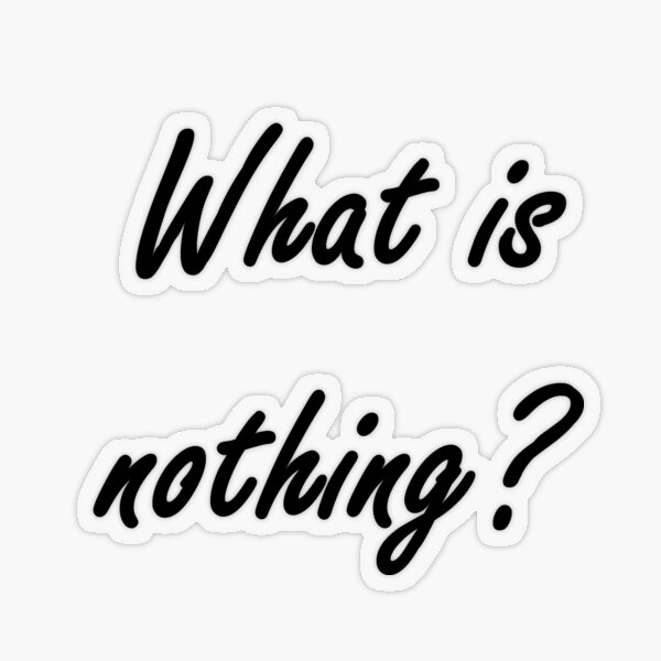 What is nothing? #What #Whatis #nothing #Whatisnothing Nothingness sign concept text Transparent Sticker