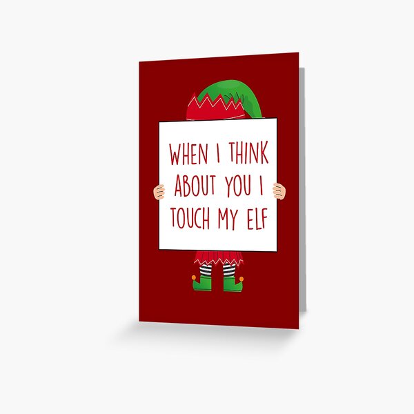 When I think about you I touch my elf Greeting Card