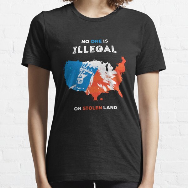 No One Is Illegal On Stolen Land Essential T-Shirt