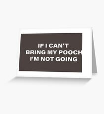 If I Can't Bring my Pooch, I'm Not Going (Text) Greeting Card