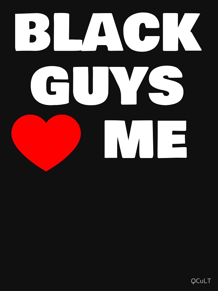 Black Guys Love Me T Shirt For Sale By Qcult Redbubble Queen Of