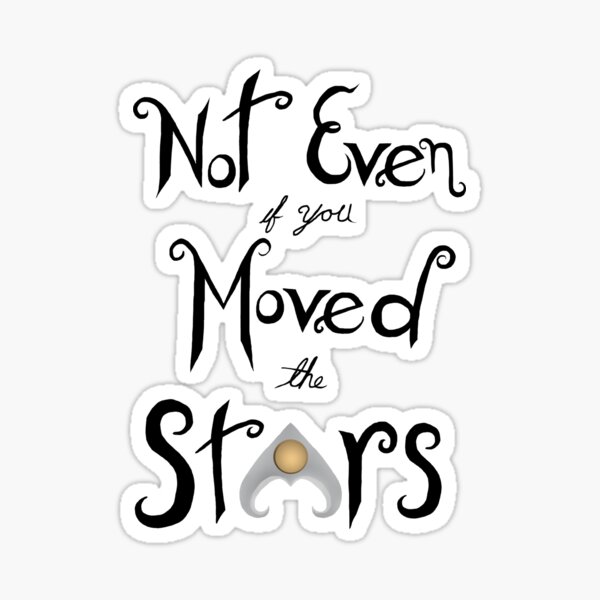 Not Even if You Moved The Stars Sticker