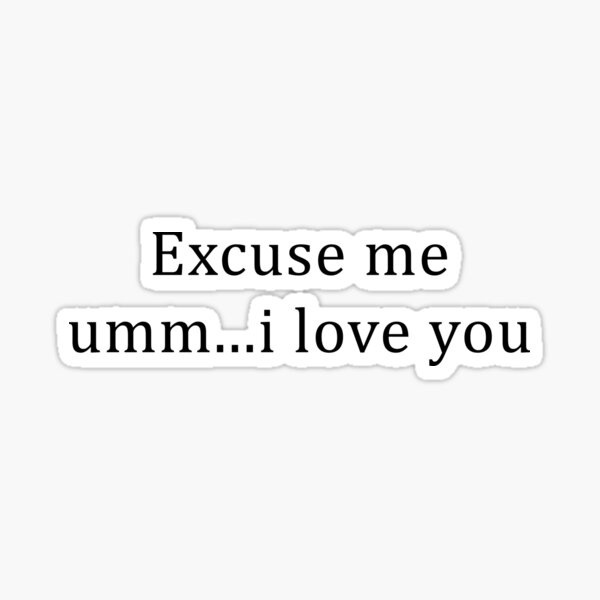 Excuse me umm...i love you Sticker