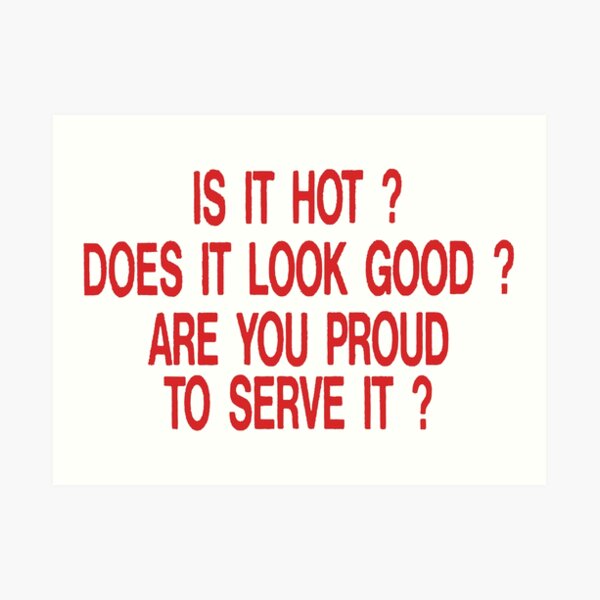 is it hot does it look good are you proud to serve it Art Print