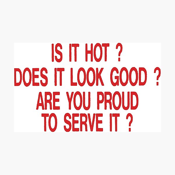 is it hot does it look good are you proud to serve it Photographic Print