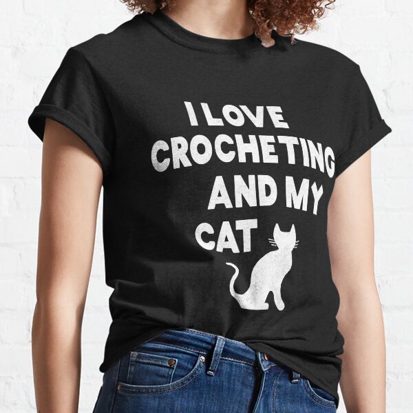 I Love Crocheting and my Cat Classic T-Shirt