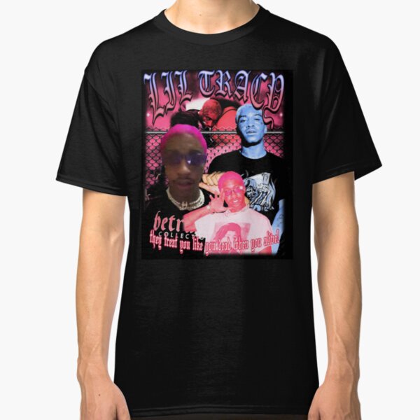 Lil Tracy They Treat You Like You Dead When You Alive! Classic T-Shirt