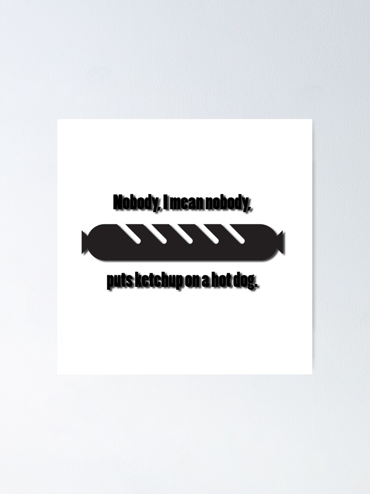 "HOTDOG MEME! NOBODY PUTS KETCHUP ON A HOT DOG." Poster for Sale by