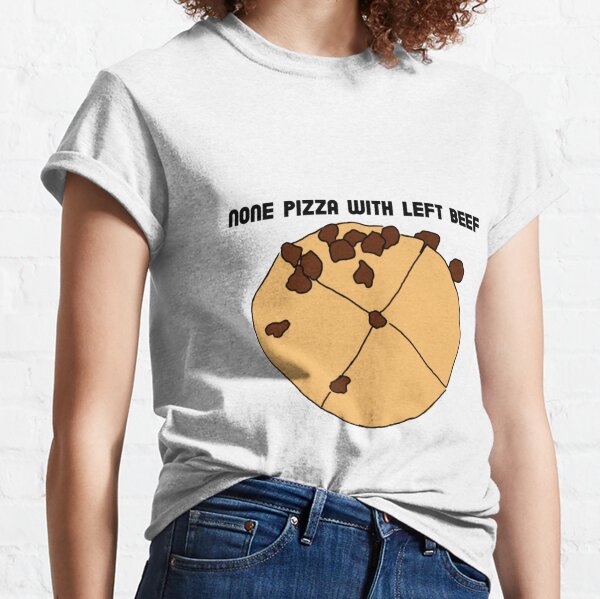 None Pizza with Left Beef Classic T-Shirt