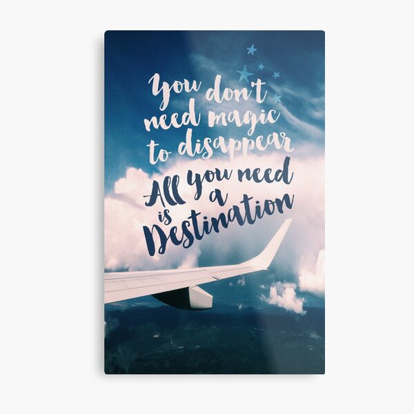 You Don't Need Magic to Disappear All You Need is a Destination Metal Print