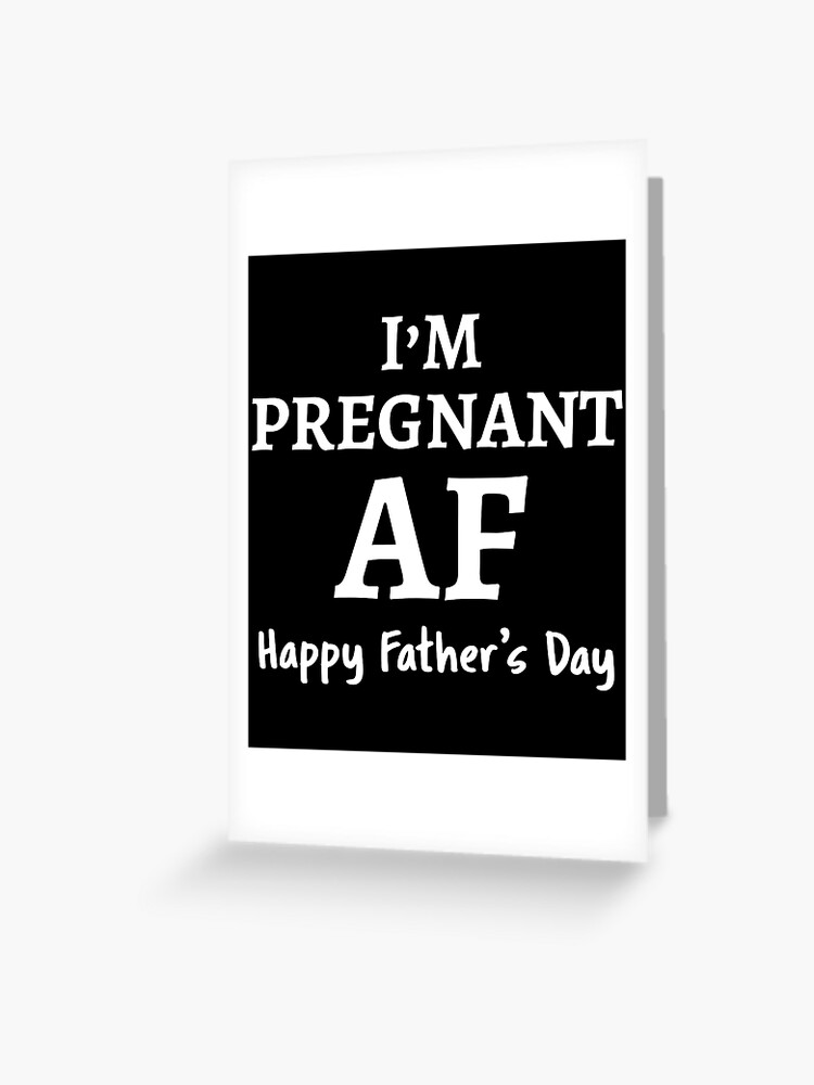 I M Pregnant Af Happy Father S Day Funny Shirt Tank Graphic T Shirt Phone Case Laptop Decal Mug Tablet Case And Bag Greeting Card By Anfeloga Redbubble