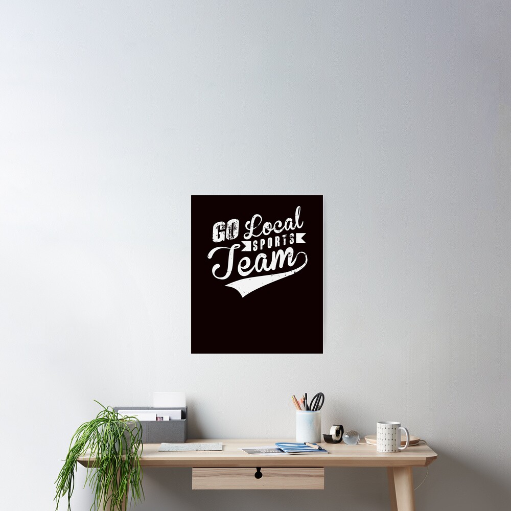 Go Local Sports Team Football Basketball Hockey Baseball Soccer Humour Poster By Getrightgoods Redbubble