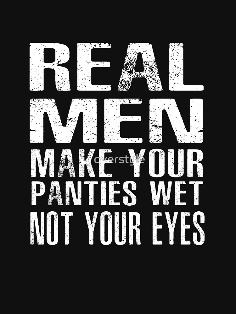 Real Men Make Your Panties Wet Not Your Eyes Shirt t-shirt by  nhattuanktshirts - Issuu