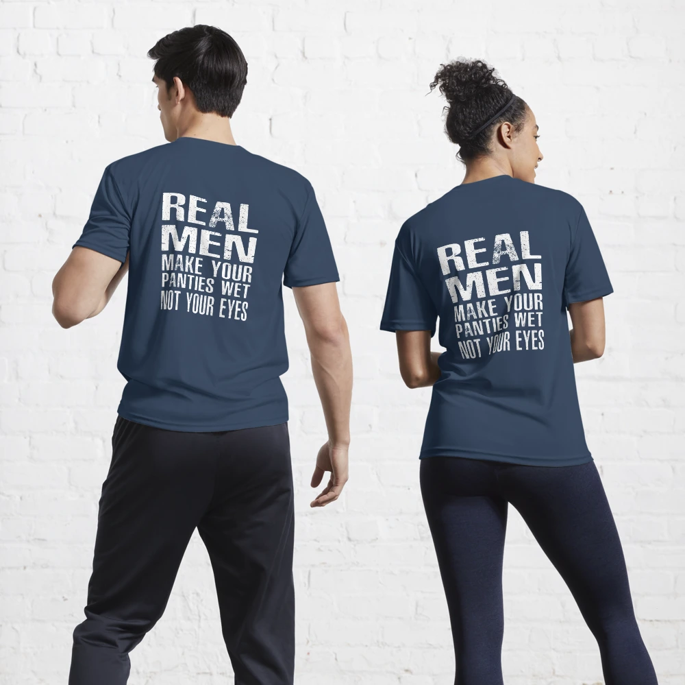 Real Men Make Your Panties Wet Not Your Eyes Shirt - TeeDragons