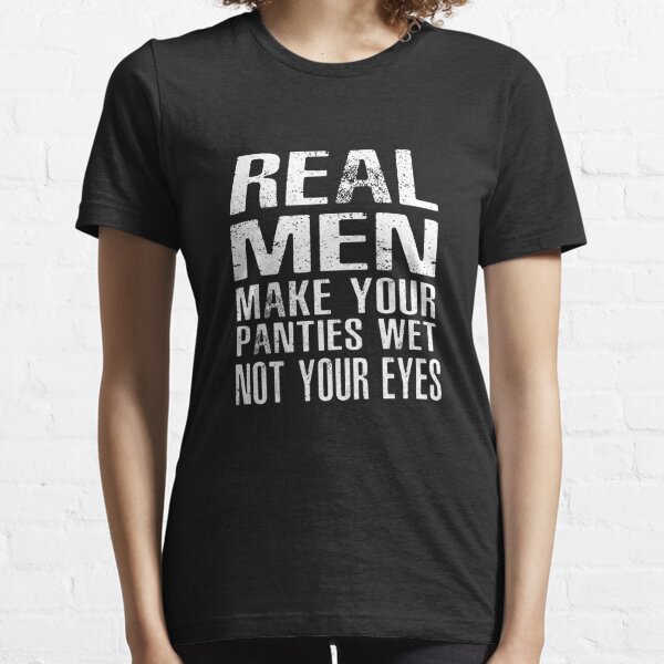 Shirts That Go Hard Real Men Make You Panties Wet Not Your Eyes Original  Long Sleeve Tee Shirtsthtgohard - Teebreat