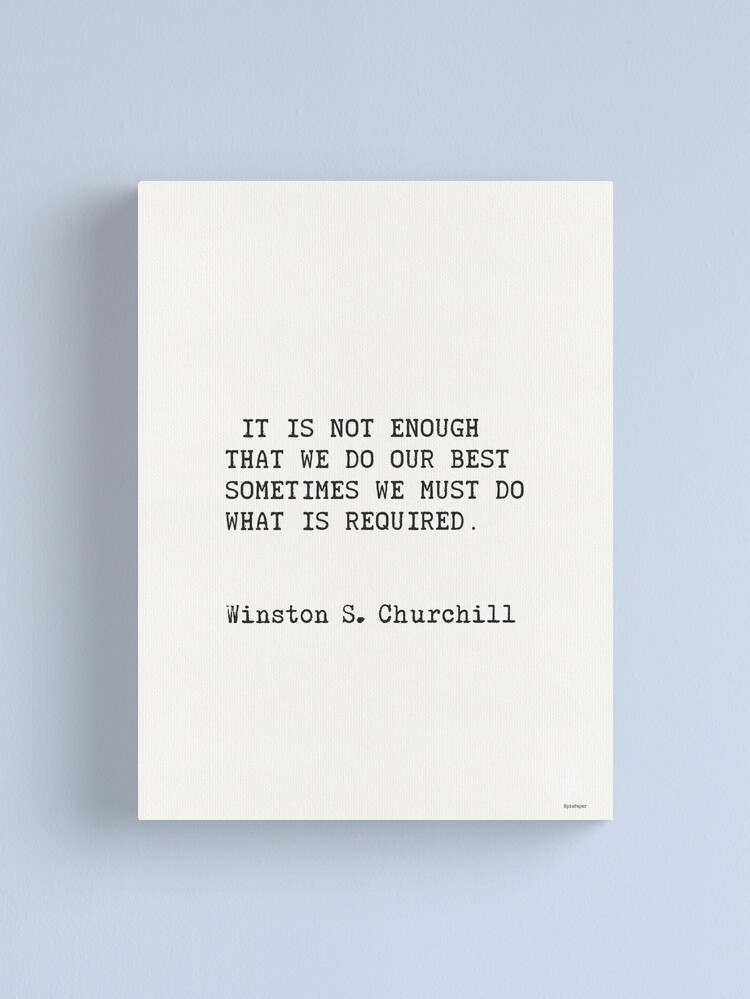 Alternate view of “It is not enough that we do our best; sometimes we must do what is required.”  ― Winston S. Churchill Canvas Print