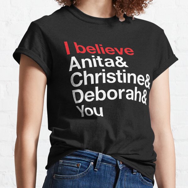 I believe Anita & Christine & Deborah & You. (Benefit for Scarleteen.com) Classic T-Shirt