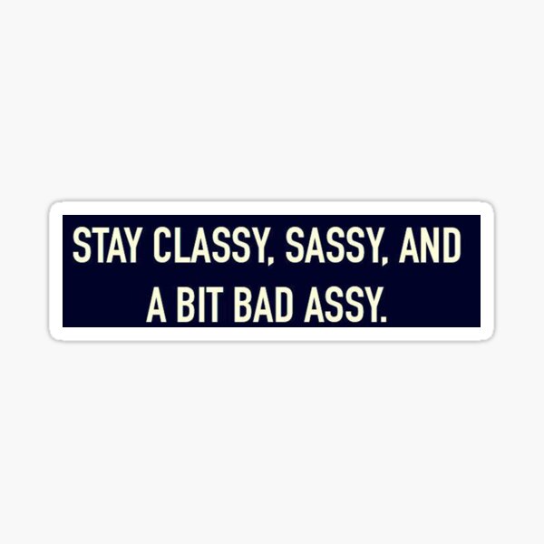 Stay Classy, Sassy, and a Bit Bad Assy! Sticker
