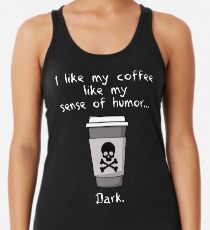 Dark Coffee = Dark Sense of Humor Racerback Tank Top