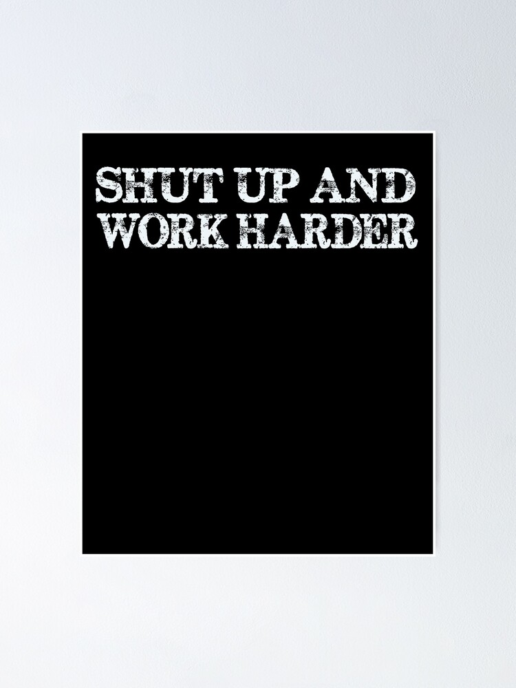 Shut Up And Work Harder Motivational Quote Poster By Printpress Redbubble