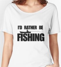 I'd rather be fishing Women's Relaxed Fit T-Shirt