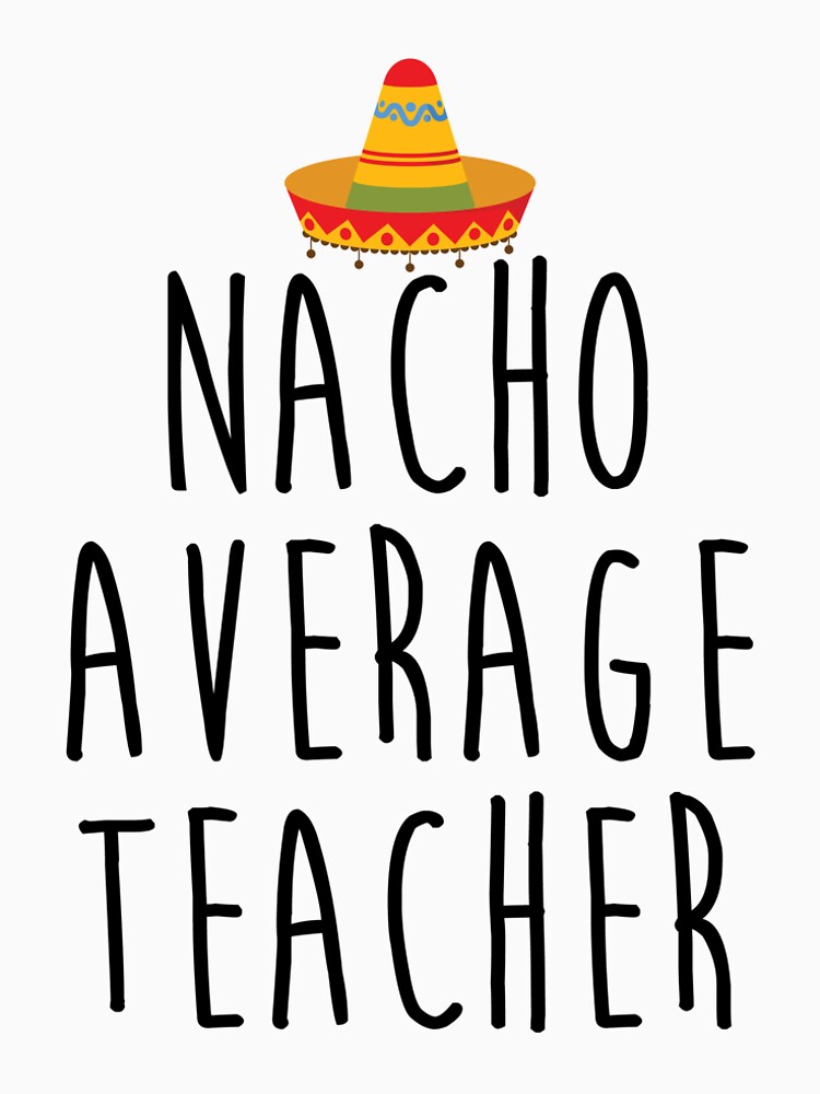 Download "Nacho Average Teacher" T-shirt by kamrankhan | Redbubble