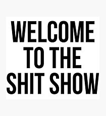 Welcome to the shitshow Photographic Print