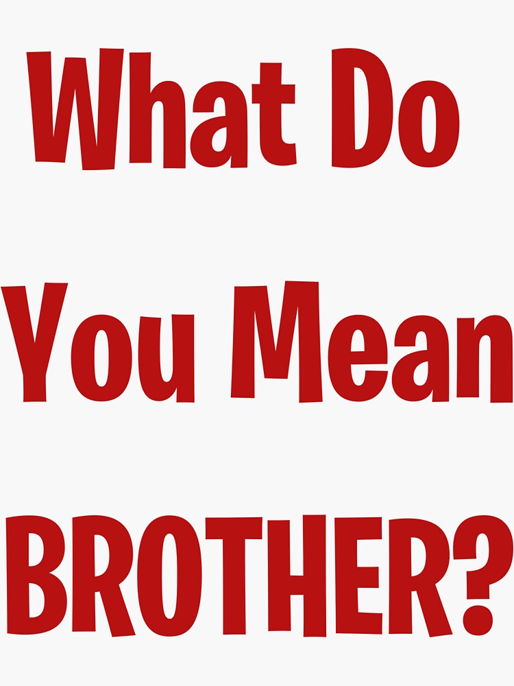 what-do-you-mean-brother-sticker-for-sale-by-outskirts33-redbubble