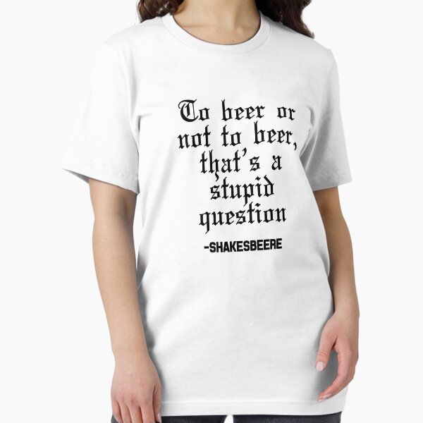 Item preview, To Beer Or Not To Beer, That's A Stupid Question -Shakesbeere designed and sold by Mad Over Store.