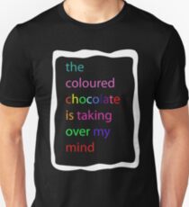 The coloured chocolate is taking over my mind Unisex T-Shirt