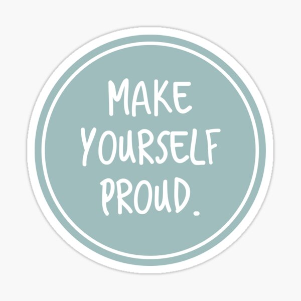 Make Yourself Proud Stickers | Redbubble