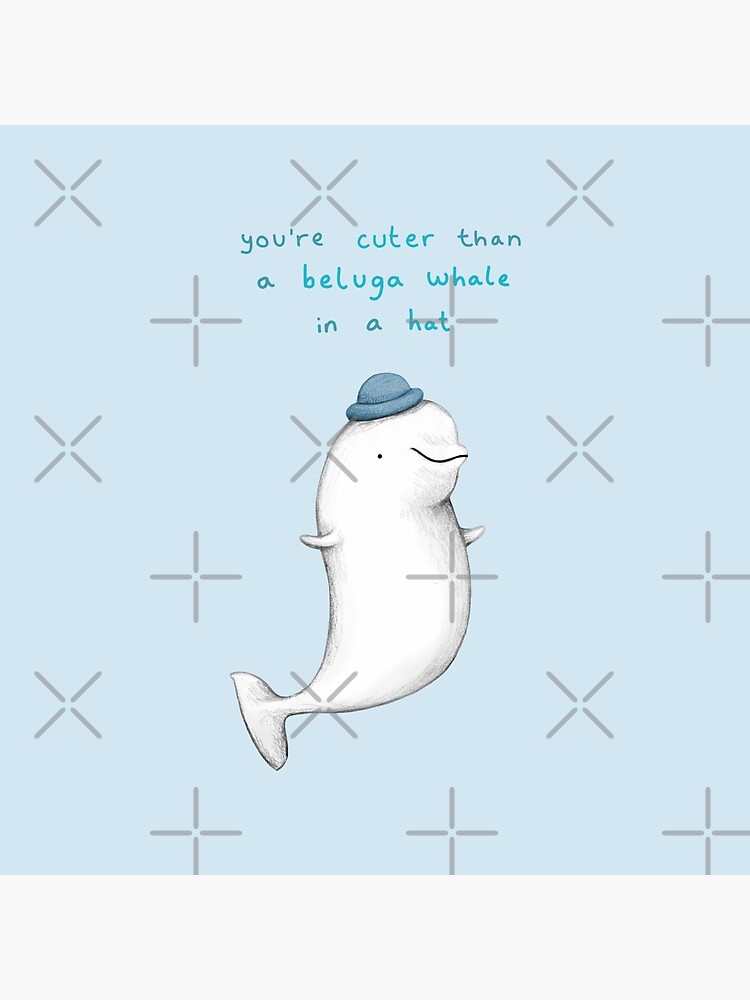 You're Cuter than a Beluga Whale in a Hat by SophieCorrigan