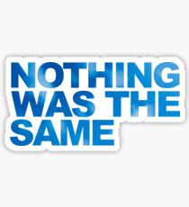 NOTHING WAS THE SAME Sticker
