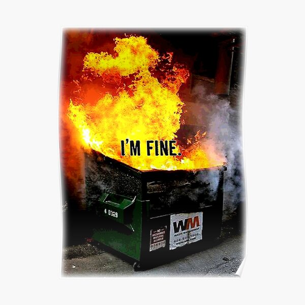 Dumpster Fire - I'm Fine Poster by racecar32