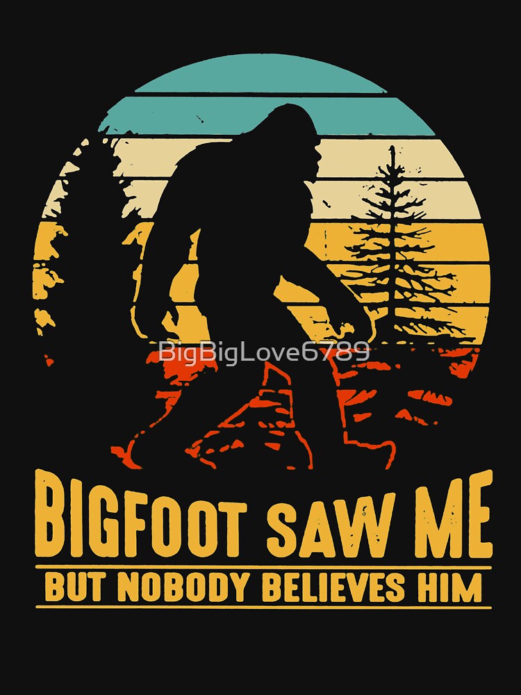 Bigfoot Camping Hiking Saw Me But Nobody Believes Him T Shirt T Shirt For Sale By