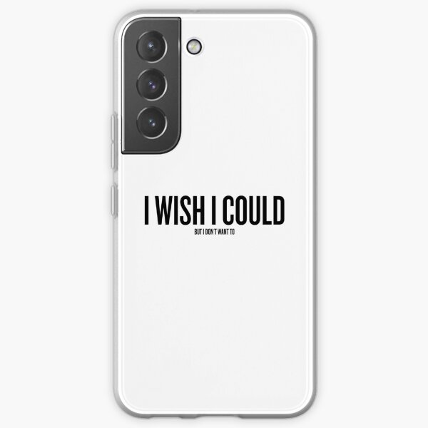 I wish I could but I don't want to Samsung Galaxy Soft Case