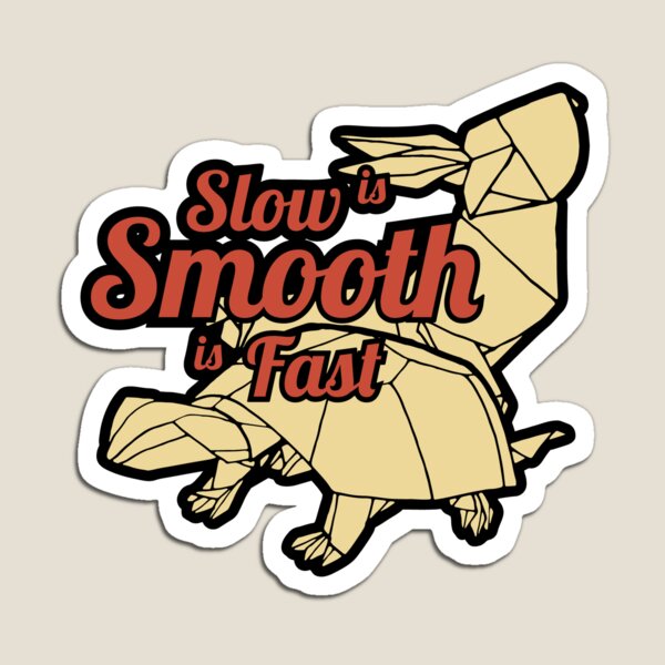 Slow is Smooth, Smooth is Fast Magnet