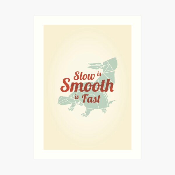 Slow is Smooth, Smooth is Fast Art Print
