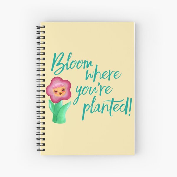 Bloom where you're planted, inspirational quote Spiral Notebook