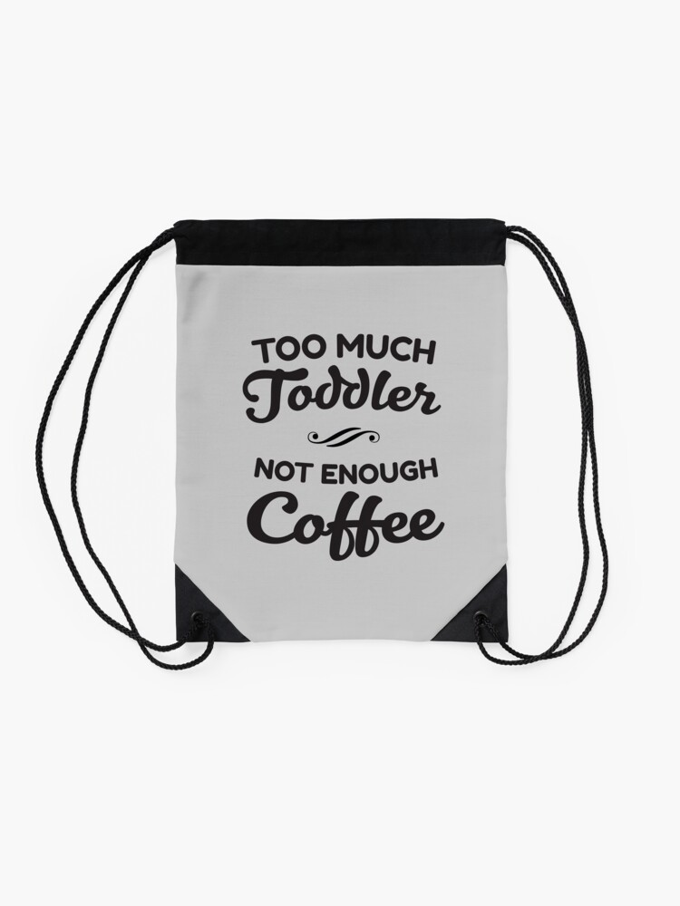 Alternate view of Too Much Toddler - Not Enough Coffee Drawstring Bag