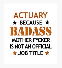 Actuary Badass Mother F*cker Funny Birthday Christmas Gift Photographic Print