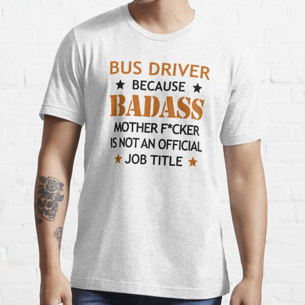 Bus Driver Badass Mother F*cker Funny Birthday Christmas Essential T-Shirt