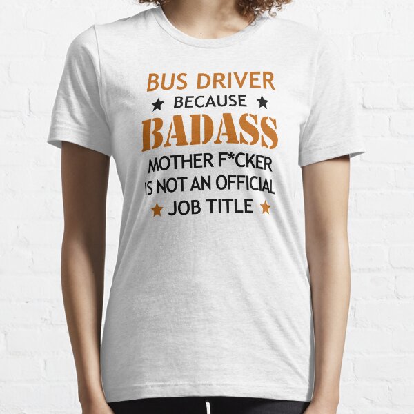 Bus Driver Badass Mother F*cker Funny Birthday Christmas Essential T-Shirt