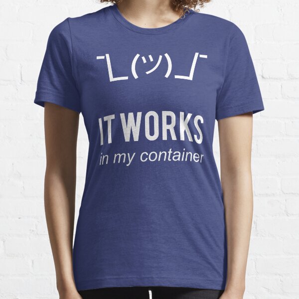 It Works In My Container Funny Developer Design White Essential T-Shirt