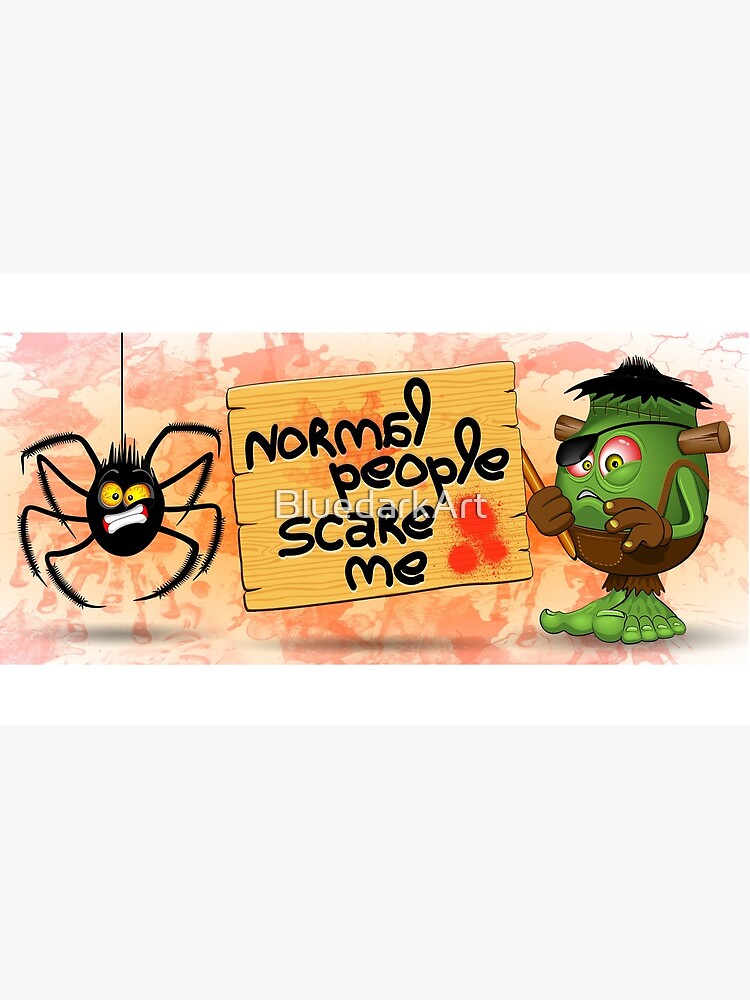 'Normal People Scare Me' Humorous Frankenstein Character by BluedarkArt